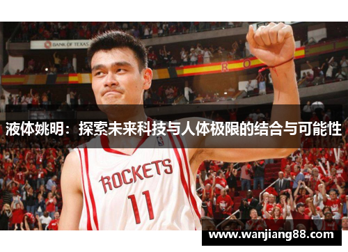 液体姚明：探索未来科技与人体极限的结合与可能性