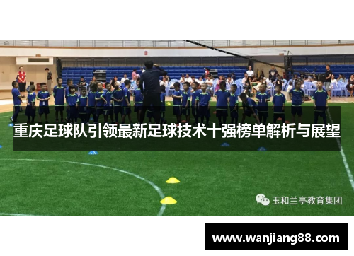 重庆足球队引领最新足球技术十强榜单解析与展望
