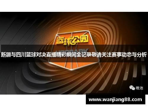新疆与四川篮球对决直播精彩瞬间全记录敬请关注赛事动态与分析